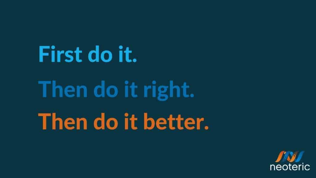 First do it. Then do it right. Then do it better.